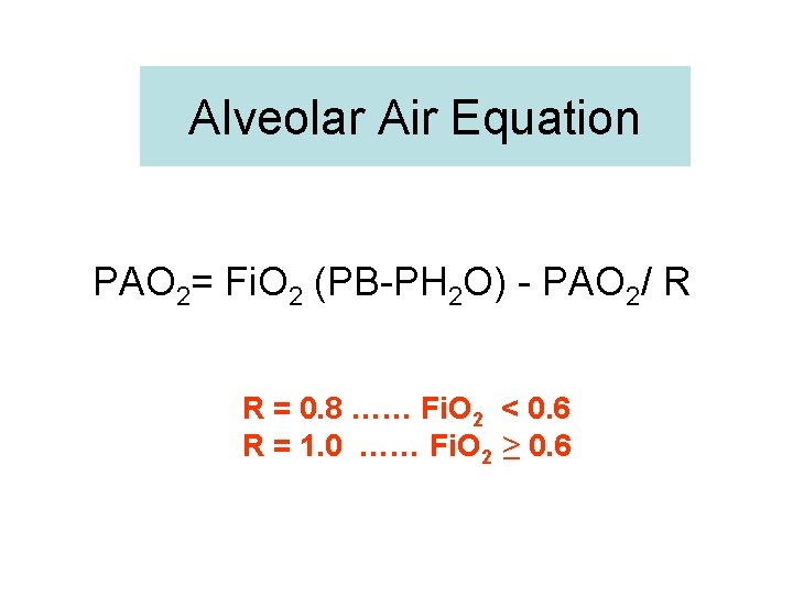 Alveolar Air Equation PAO 2= Fi. O 2 (PB-PH 2 O) - PAO 2/