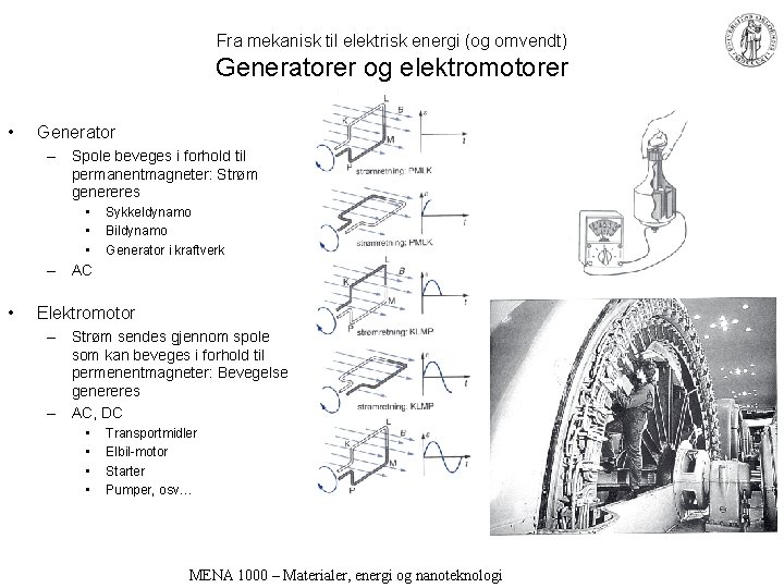 Fra mekanisk til elektrisk energi (og omvendt) Generatorer og elektromotorer • Generator – Spole