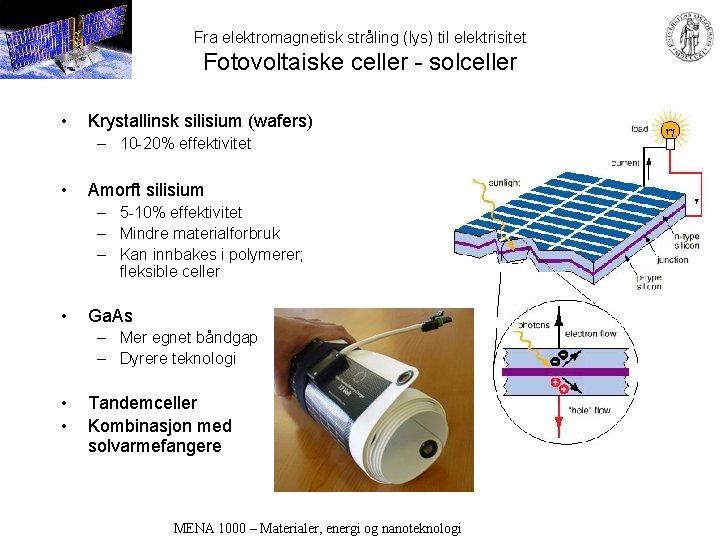 Fra elektromagnetisk stråling (lys) til elektrisitet Fotovoltaiske celler - solceller • Krystallinsk silisium (wafers)