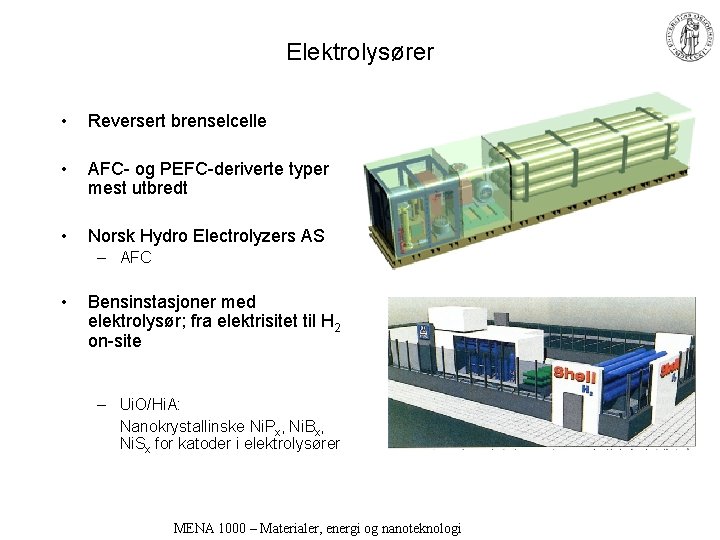 Elektrolysører • Reversert brenselcelle • AFC- og PEFC-deriverte typer mest utbredt • Norsk Hydro