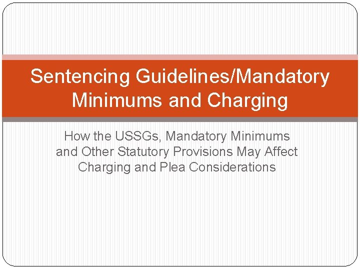 Sentencing Guidelines/Mandatory Minimums and Charging How the USSGs, Mandatory Minimums and Other Statutory Provisions