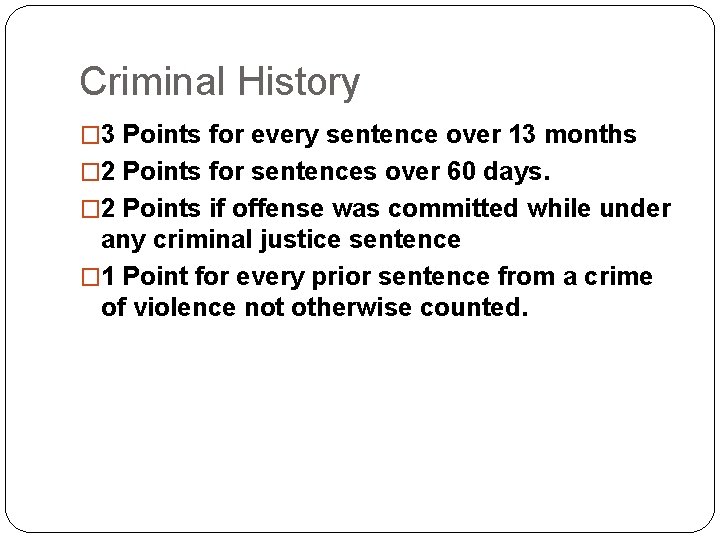 Criminal History � 3 Points for every sentence over 13 months � 2 Points