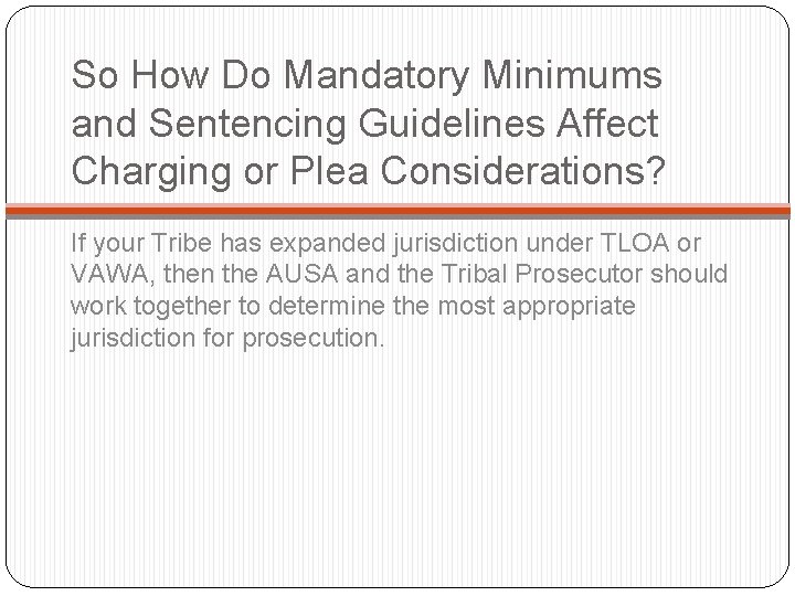 So How Do Mandatory Minimums and Sentencing Guidelines Affect Charging or Plea Considerations? If