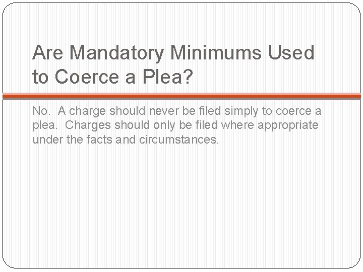 Are Mandatory Minimums Used to Coerce a Plea? No. A charge should never be