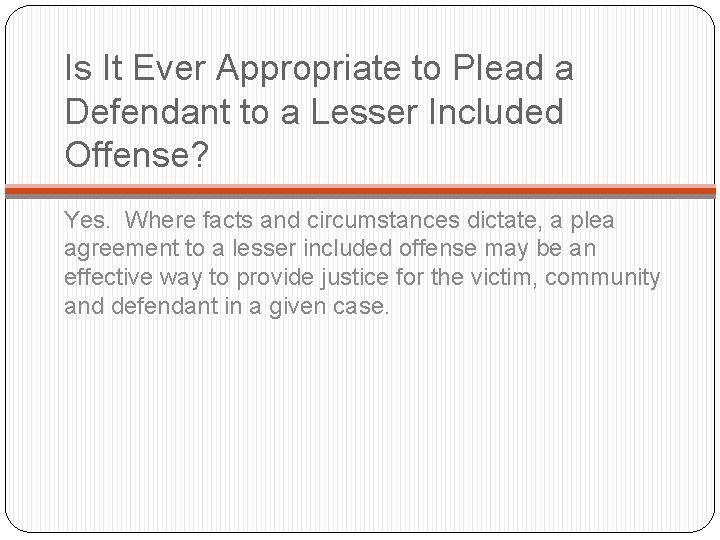 Is It Ever Appropriate to Plead a Defendant to a Lesser Included Offense? Yes.