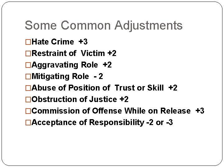 Some Common Adjustments �Hate Crime +3 �Restraint of Victim +2 �Aggravating Role +2 �Mitigating