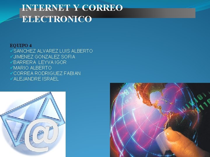 INTERNET Y CORREO ELECTRONICO EQUIPO 4 üSANCHEZ ALVAREZ LUIS ALBERTO üJIMENEZ GONZALEZ SOFIA üBARRERA