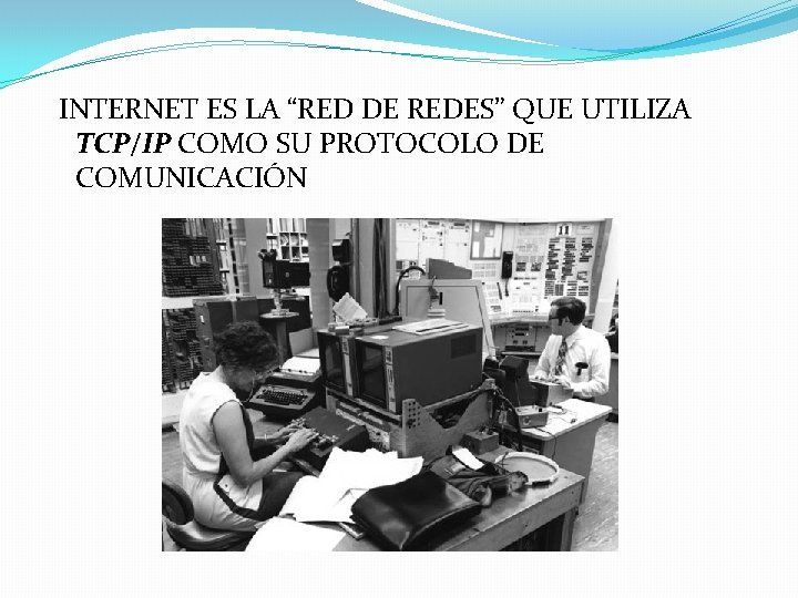 INTERNET ES LA “RED DE REDES” QUE UTILIZA TCP/IP COMO SU PROTOCOLO DE COMUNICACIÓN