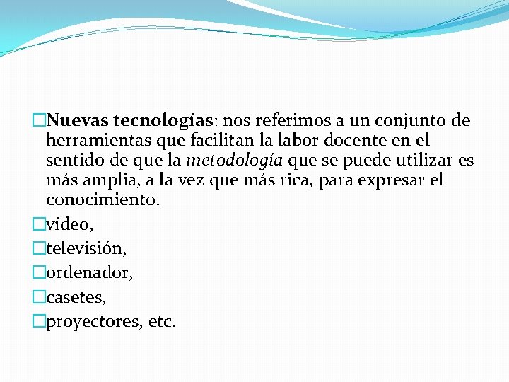 �Nuevas tecnologías: nos referimos a un conjunto de herramientas que facilitan la labor docente