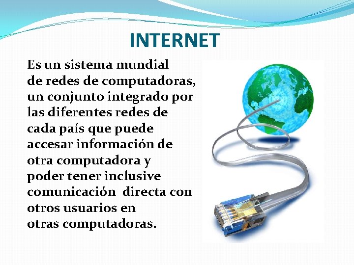 INTERNET Es un sistema mundial de redes de computadoras, un conjunto integrado por las