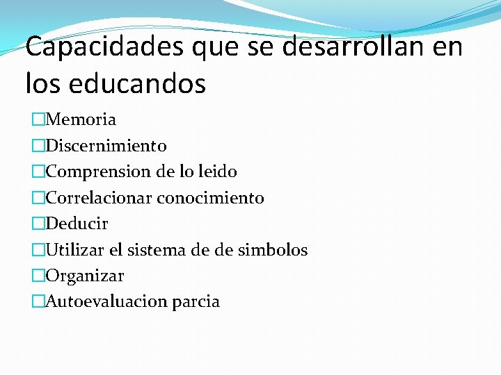 Capacidades que se desarrollan en los educandos �Memoria �Discernimiento �Comprension de lo leido �Correlacionar