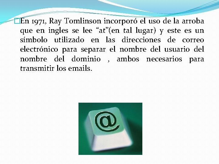 �En 1971, Ray Tomlinson incorporó el uso de la arroba que en ingles se