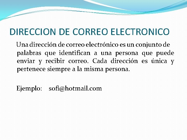 DIRECCION DE CORREO ELECTRONICO Una dirección de correo electrónico es un conjunto de palabras