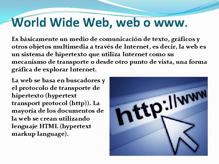 World Wide Web, web o www. Es básicamente un medio de comunicación de texto,