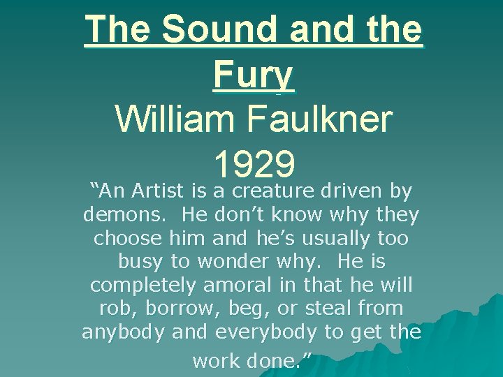 The Sound and the Fury William Faulkner 1929 “An Artist is a creature driven