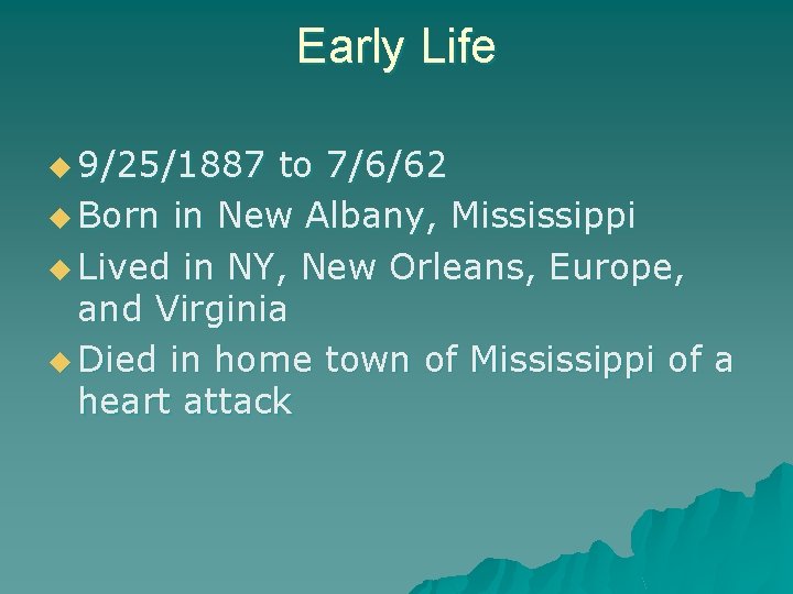 Early Life u 9/25/1887 to 7/6/62 u Born in New Albany, Mississippi u Lived