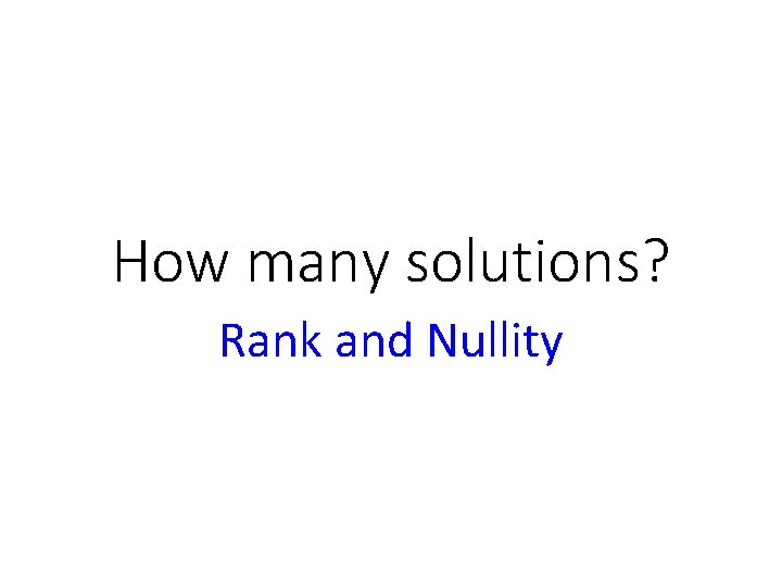 How many solutions? Rank and Nullity 