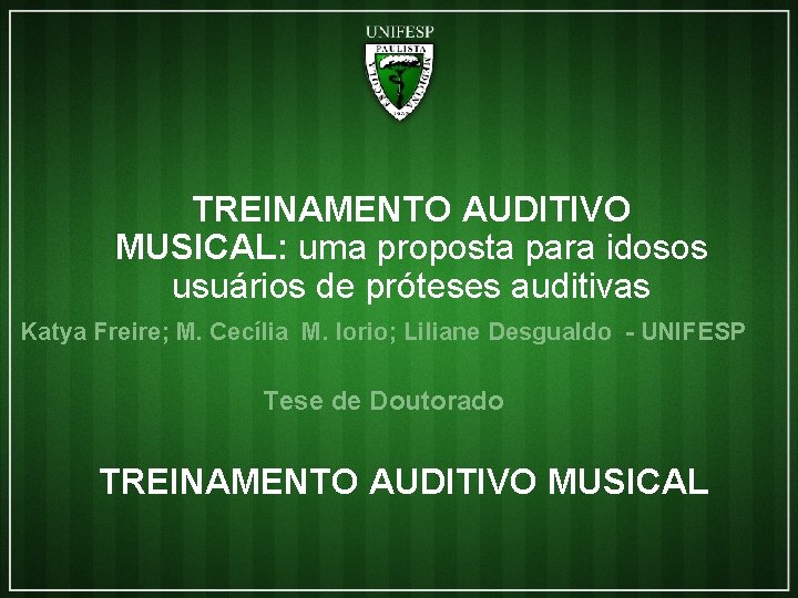 TREINAMENTO AUDITIVO MUSICAL: uma proposta para idosos usuários de próteses auditivas Katya Freire; M.