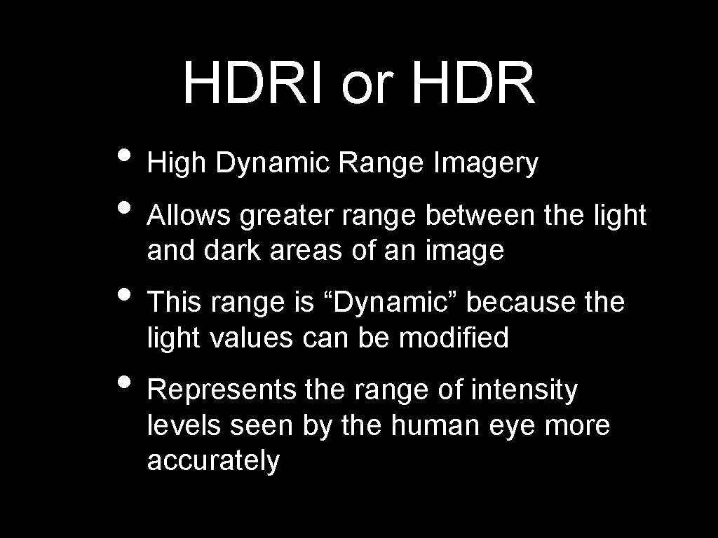HDRI or HDR • High Dynamic Range Imagery • Allows greater range between the