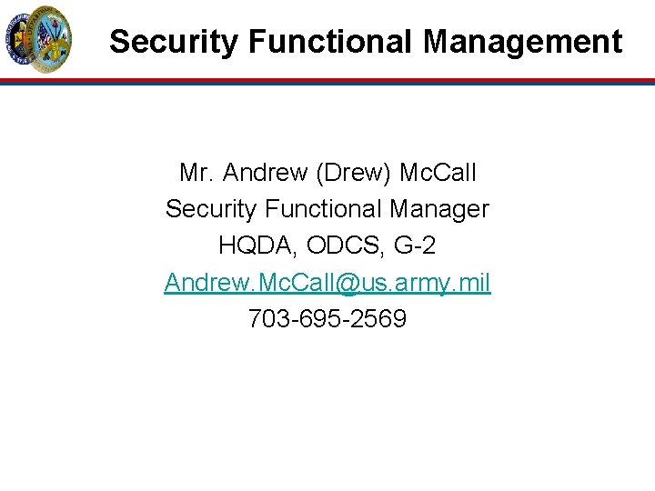 Security Functional Management Mr. Andrew (Drew) Mc. Call Security Functional Manager HQDA, ODCS, G-2