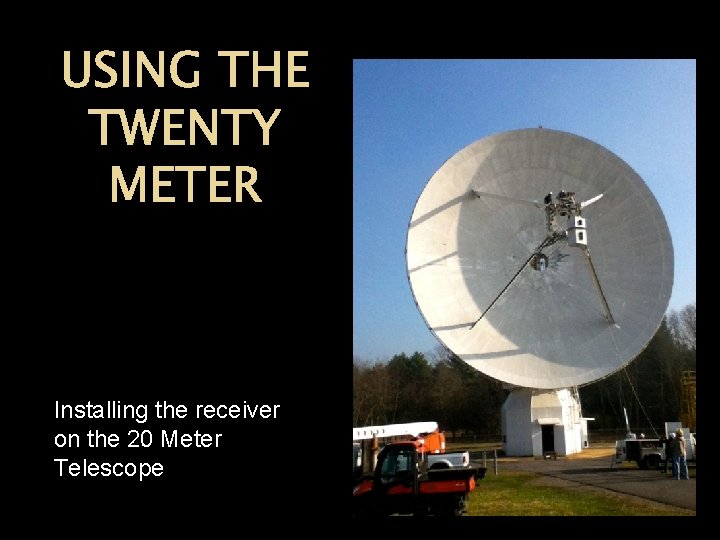 USING THE TWENTY METER Installing the receiver on the 20 Meter Telescope 