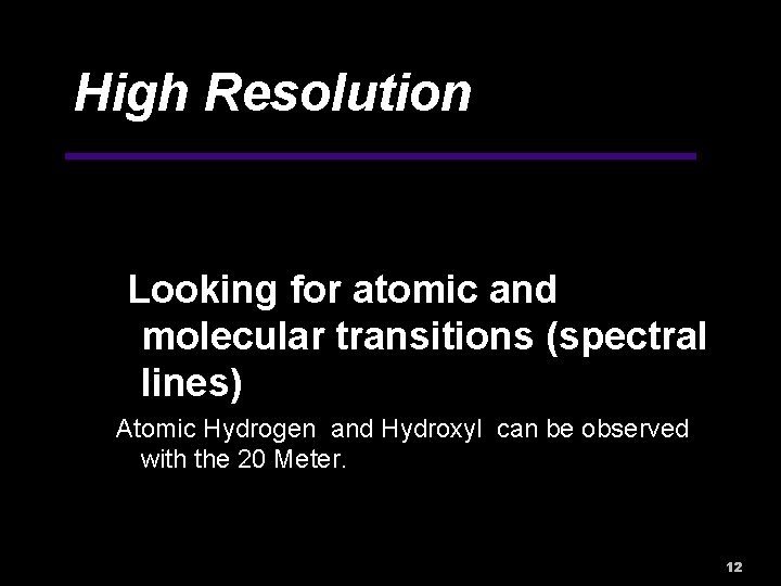 High Resolution Looking for atomic and molecular transitions (spectral lines) Atomic Hydrogen and Hydroxyl