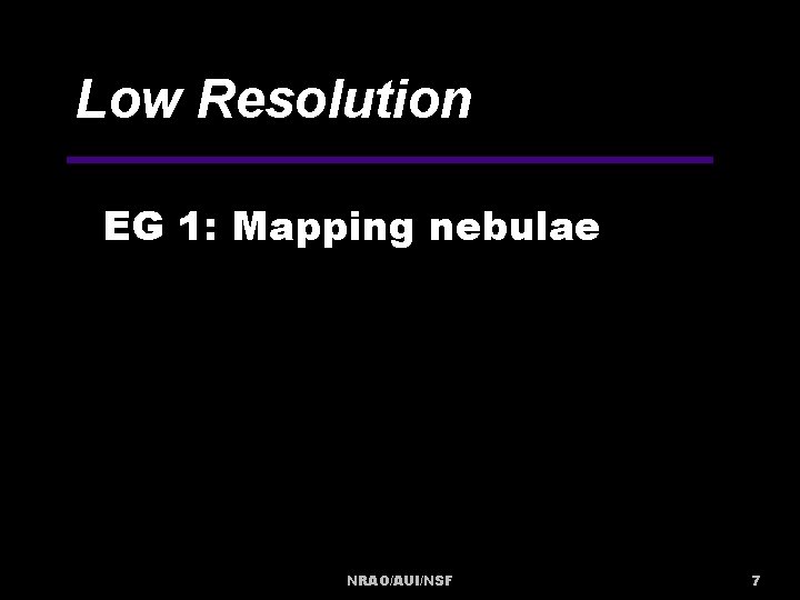 Low Resolution EG 1: Mapping nebulae NRAO/AUI/NSF 7 