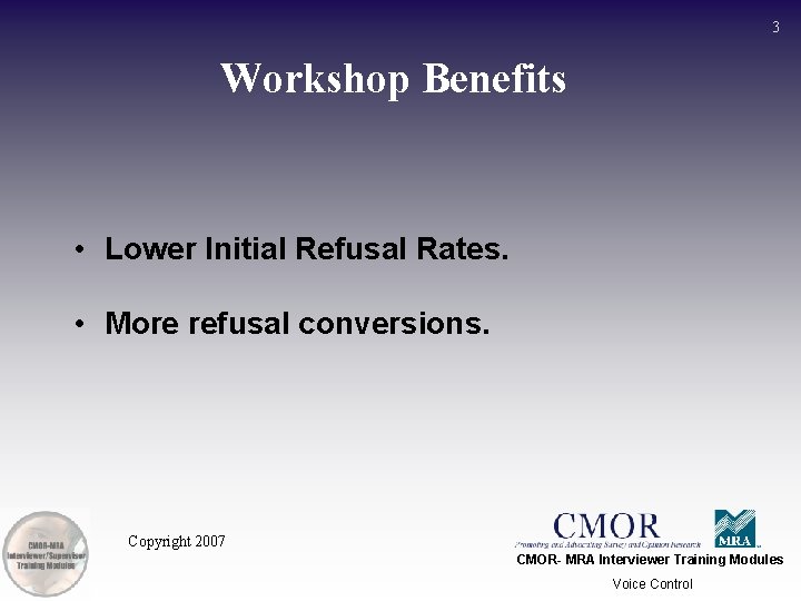 3 Workshop Benefits • Lower Initial Refusal Rates. • More refusal conversions. Copyright 2007