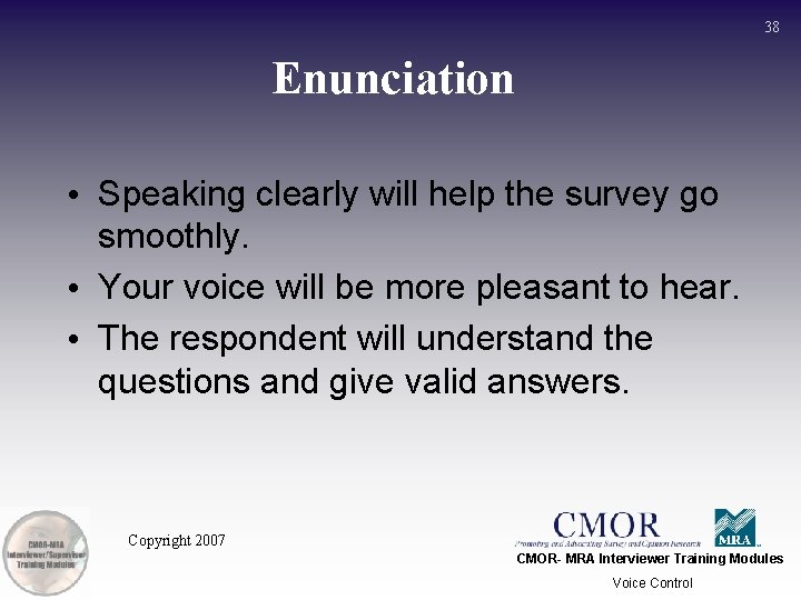 38 Enunciation • Speaking clearly will help the survey go smoothly. • Your voice