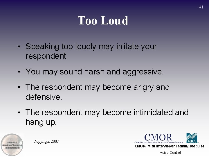 41 Too Loud • Speaking too loudly may irritate your respondent. • You may