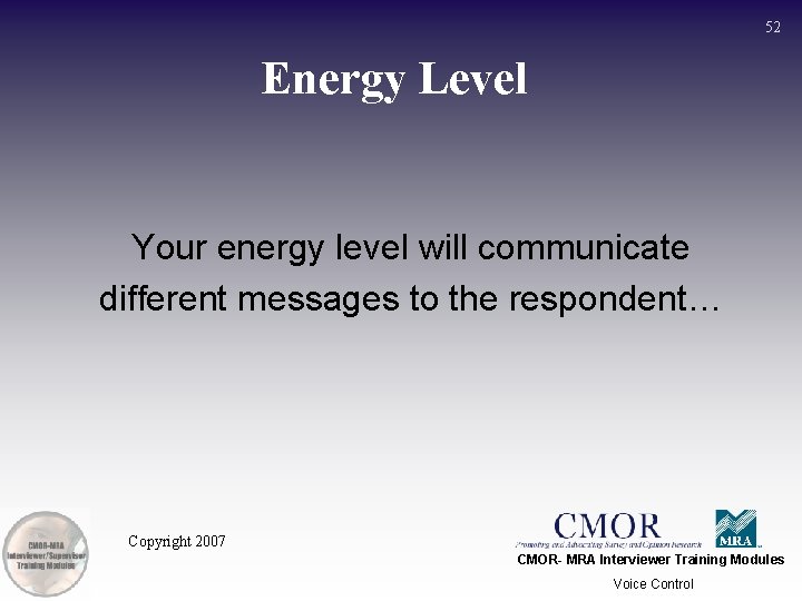 52 Energy Level Your energy level will communicate different messages to the respondent… Copyright