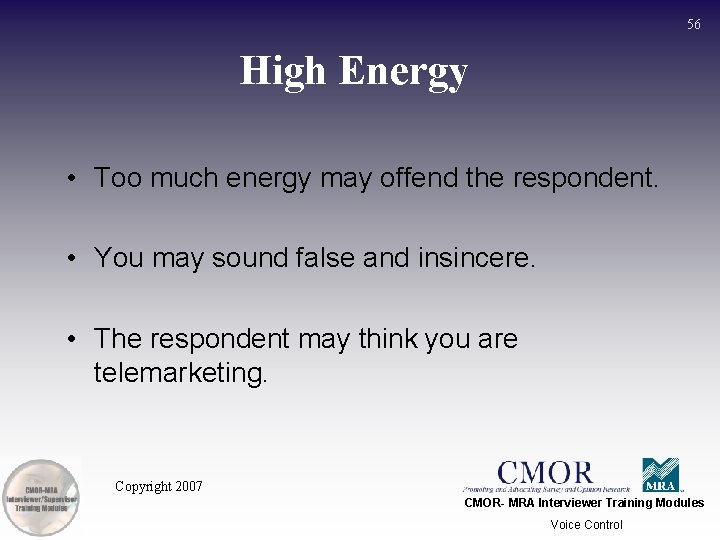 56 High Energy • Too much energy may offend the respondent. • You may