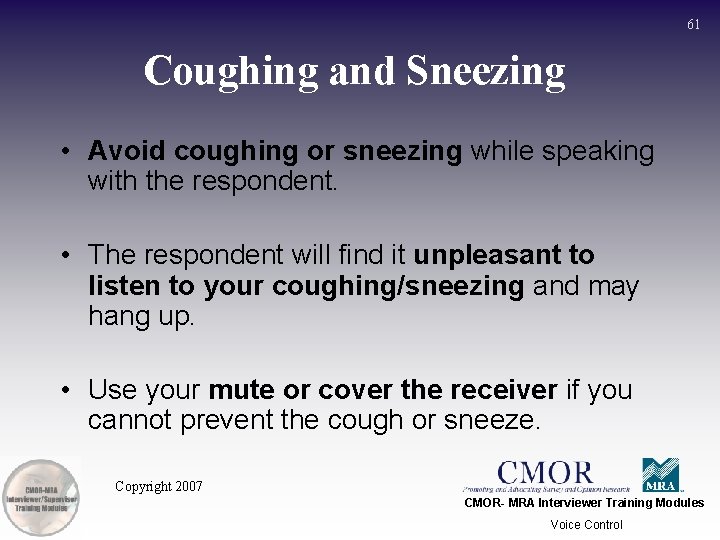 61 Coughing and Sneezing • Avoid coughing or sneezing while speaking with the respondent.