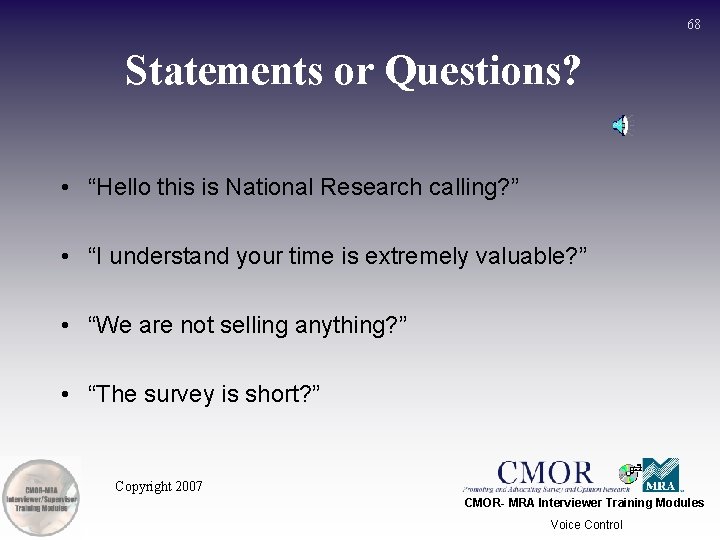 68 Statements or Questions? • “Hello this is National Research calling? ” • “I