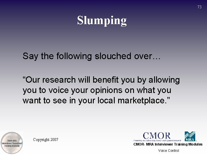73 Slumping Say the following slouched over… “Our research will benefit you by allowing