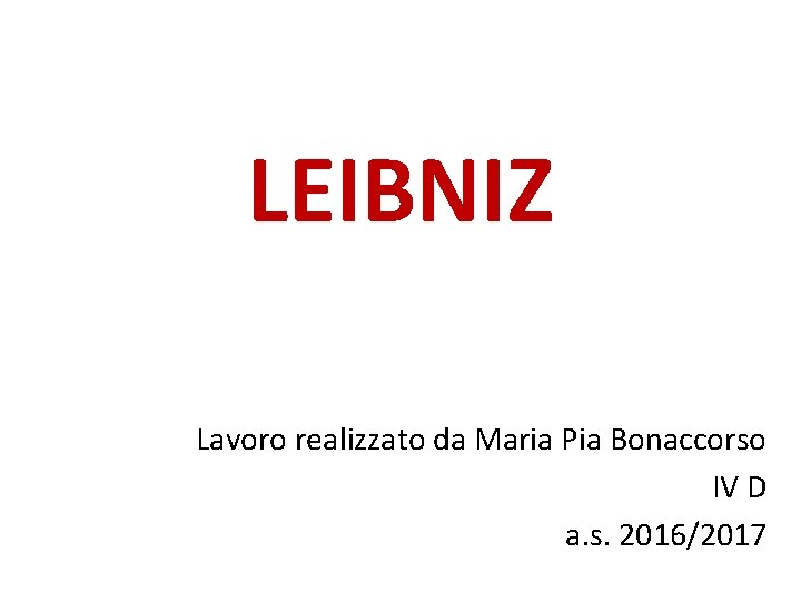 LEIBNIZ Lavoro realizzato da Maria Pia Bonaccorso IV D a. s. 2016/2017 