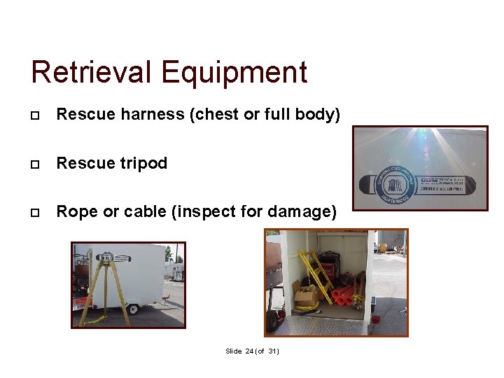 Retrieval Equipment Rescue harness (chest or full body) Rescue tripod Rope or cable (inspect