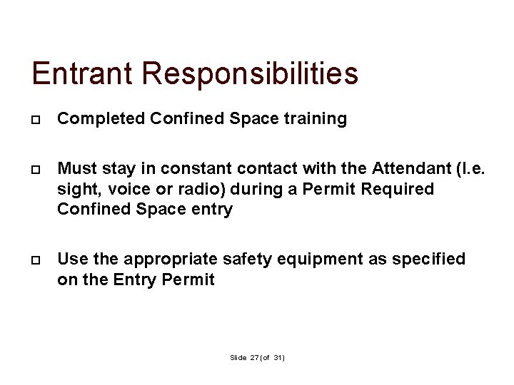Entrant Responsibilities Completed Confined Space training Must stay in constant contact with the Attendant Entrant Responsibilities Completed Confined Space training Must stay in constant contact with the Attendant