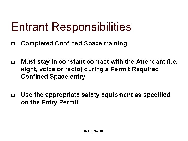 Entrant Responsibilities Completed Confined Space training Must stay in constant contact with the Attendant