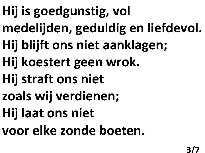 Hij is goedgunstig, vol medelijden, geduldig en liefdevol. Hij blijft ons niet aanklagen; Hij