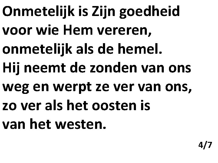 Onmetelijk is Zijn goedheid voor wie Hem vereren, onmetelijk als de hemel. Hij neemt