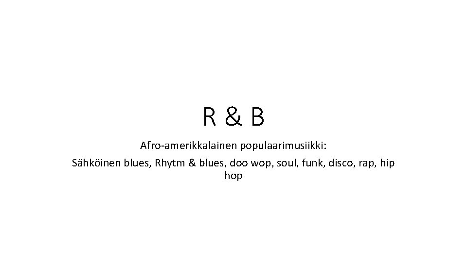 R&B Afro-amerikkalainen populaarimusiikki: Sähköinen blues, Rhytm & blues, doo wop, soul, funk, disco, rap,