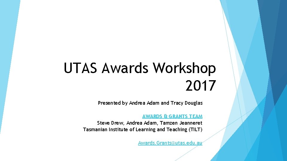 UTAS Awards Workshop 2017 Presented by Andrea Adam and Tracy Douglas AWARDS & GRANTS