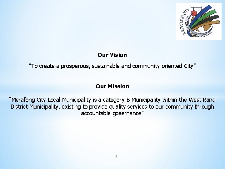 Our Vision “To create a prosperous, sustainable and community-oriented City” Our Mission “Merafong City