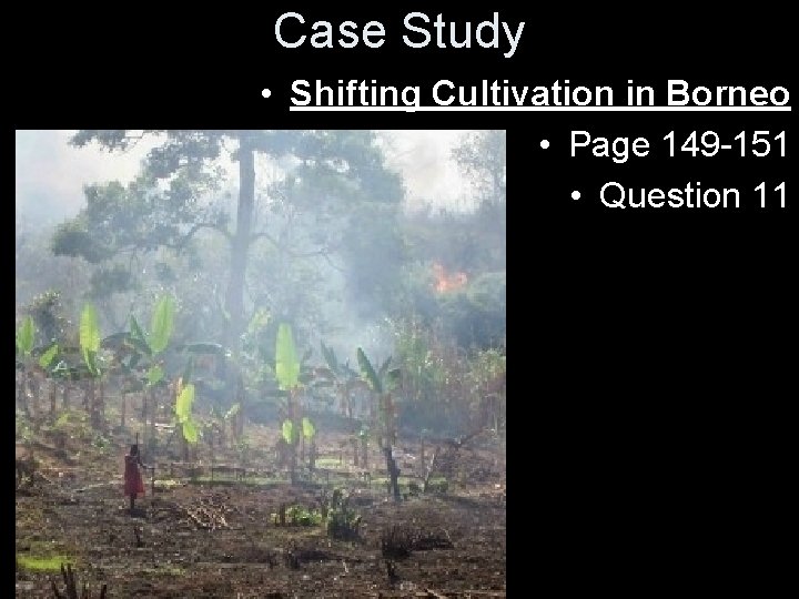 Case Study • Shifting Cultivation in Borneo • Page 149 -151 • Question 11