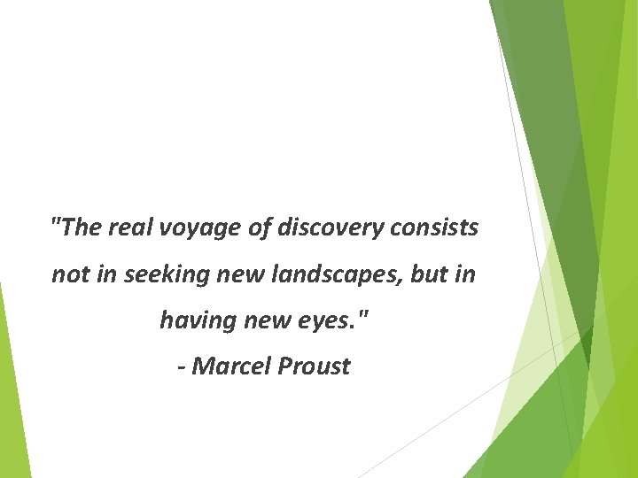 "The real voyage of discovery consists not in seeking new landscapes, but in having "The real voyage of discovery consists not in seeking new landscapes, but in having