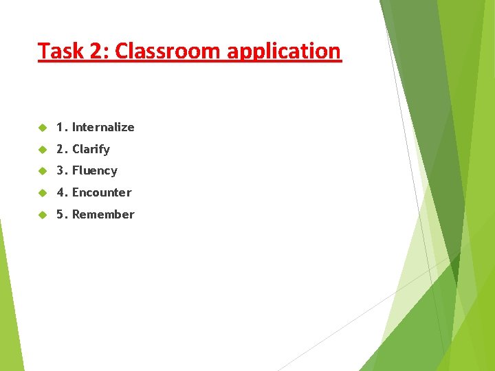 Task 2: Classroom application 1. Internalize 2. Clarify 3. Fluency 4. Encounter 5. Remember Task 2: Classroom application 1. Internalize 2. Clarify 3. Fluency 4. Encounter 5. Remember