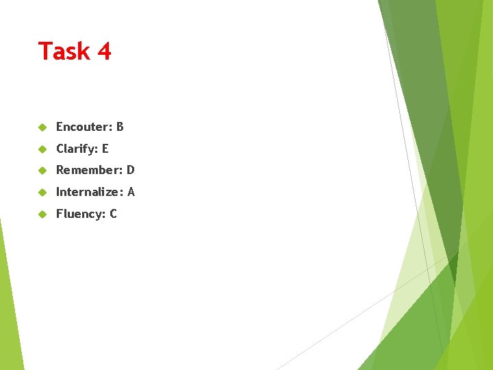 Task 4 Encouter: B Clarify: E Remember: D Internalize: A Fluency: C Task 4 Encouter: B Clarify: E Remember: D Internalize: A Fluency: C