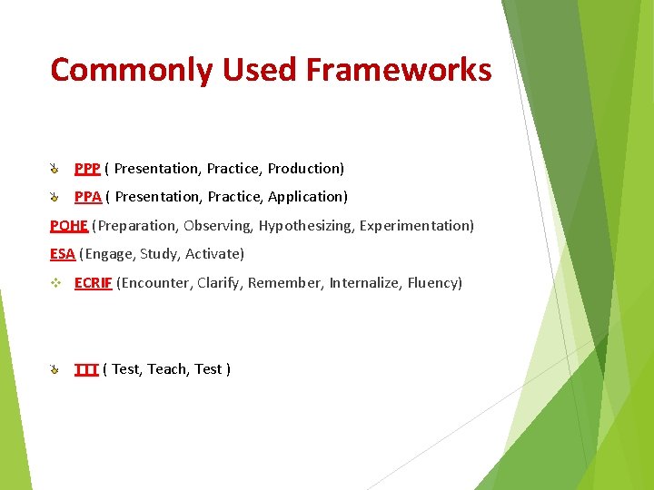 Commonly Used Frameworks PPP ( Presentation, Practice, Production) PPA ( Presentation, Practice, Application) POHE Commonly Used Frameworks PPP ( Presentation, Practice, Production) PPA ( Presentation, Practice, Application) POHE