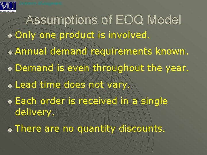 Inventory Management Assumptions of EOQ Model u Only one product is involved. u Annual